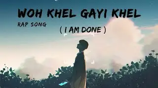 (WOH KHEL GAYI KHEL)I AM DONE | HINDI RAP SONG