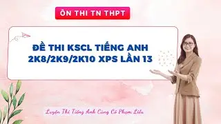 ĐỀ THI KSCL TIẾNG ANH 2K8/2K9/2K10 LẦN 13 - C&Ocirc; PHẠM LIỄU