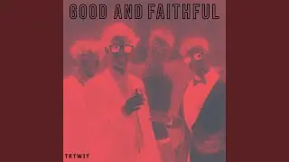 Good and Faithful (Edit)