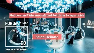 Gut beraten!? Wissenschaft und Politik im Zwiegespräch | Salon-Debatten im Forum Wissen