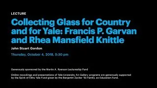 Collecting Glass for Country and for Yale: Francis P. Garvan and Rhea Mansfield Knittle