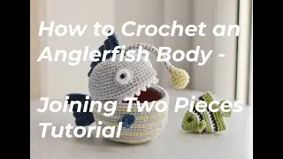 How to Crochet an Anglerfish Body | Joining Two Pieces Tutorial