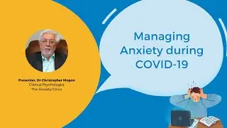Webinar - Managing Anxiety during COVID-19 by Dr Christopher Mogan