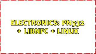 Electronics: PN532 + libnfc + linux (2 Solutions!!)