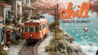 Chill Seaside Journey   | Cozy & Relaxing Music Playlist