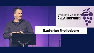 Emotionally Healthy Relationships (Week 2 ) - Exploring the Iceberg