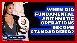 When Did Fundamental Arithmetic Operations Become Standardized? - The Numbers Channel