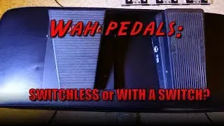Wah Pedals:  Switchless Or With A Footswitch?