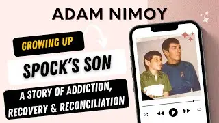 Adam Nimoy on Growing Up With A Famous Father and Recovery From Addiction