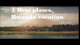 5 Best Places in  Rwanda| 2024 Travel Guide