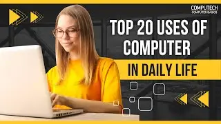 Top 20 uses of Computers, Uses of Computers in Daily life, Uses of Computers, COMPUTECH