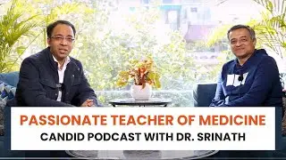 Candid Podcast with Dr. Srinath | Passionate teacher of medicine