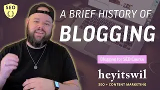 A Brief History of Blogging | Blogging for SEO Online Course | heyitswil