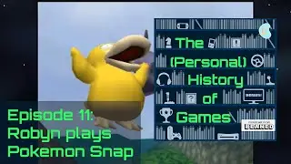 11 - Robyn plays Pok&eacute;mon Snap - The (Personal) History of Games