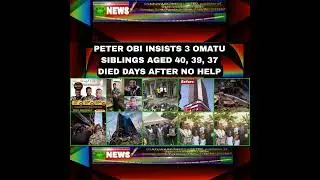Peter Obi Insists 3 Omatu Siblings Aged 40, 39, 37 Died Days After No Help