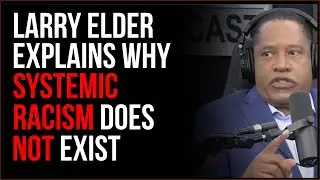Larry Elder Explains Why He Doesn't Believe Systemic Racism Exists