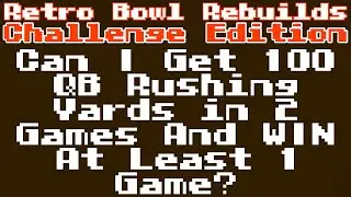 RETRO BOWL REBUILDS CHALLENGE EDITION - CAN MY QB RUSH FOR 100 YARDS IN 2 GAMES AND WIN AT LEAST 1?