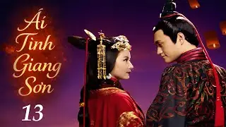 Phim Đặc Sắc 2026 | Ái Tình Giang Sơn - Tập 13 | Phim Bộ Cổ Trang Trung Quốc Lồng Tiếng Hay Nhất