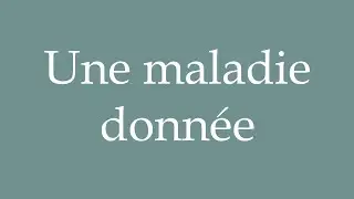 How to Pronounce ''Une maladie donn&eacute;e'' (A given disease) Correctly in French