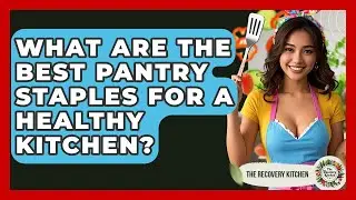 What Are The Best Pantry Staples For A Healthy Kitchen? - The Recovery Kitchen
