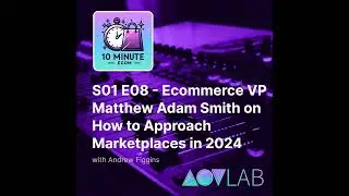 S01 E08 - Ecommerce CEO Matthew Adam Smith on How to Approach Mar...