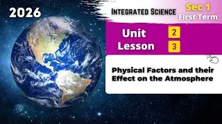 Sec.1 | Physical Factors and their Effect on the Atmosphere | Unit 2 - Lesson 3 | Integrated Science
