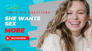She Wants Sex MORE- Top 5 Sex Questions