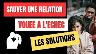 Sauver une relation vou&eacute;e &agrave; l'&eacute;chec - les solutions
