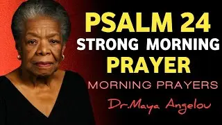 Morning Prayer &mdash; Strong Morning Prayer with Psalm 24 || Dr. Maya Angelou