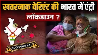 INDIA LOCKDOWN : भारत पहुंचा कोरोना का खतरनाक वेरिएंट... क्या देश में फिर लगेगा लॉकडाउन ?