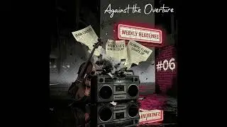 Weekly Headlines #06 | Music Inspired by this Weeks News | Against the Overture
