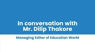 Mr. Dilip Thakore on the Future of Teacher Development and Education Excellence
