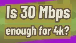 Is 30 Mbps enough for 4k?