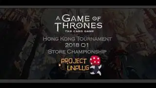 A Game of Thrones LCG HK Tournament 2018 Q1 (Store Championship 2018 - Project Unplug) Semi Final