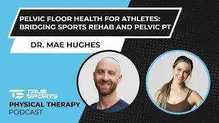 Dr. Mae Hughes: Pelvic Floor Health for Athletes: Bridging Sports Rehab and Pelvic PT