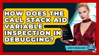 How Does The Call Stack Aid Variable Inspection In Debugging? - Learn To Troubleshoot