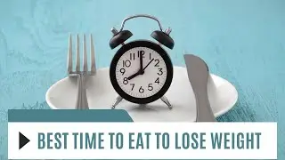 Best Time To Eat For Weight Loss