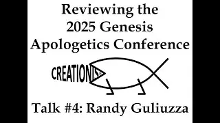 Reviewing the 2025 Genesis Apologetics Conference - Talk #4: Randy Guliuzza
