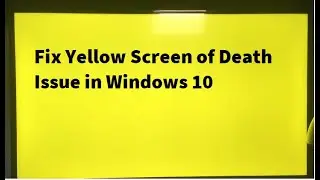 Fix Yellow Screen of Death Issue in Windows 10