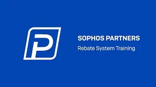 Sophos Partners: Rebate System Training