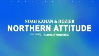 Noah Kahan & Hozier - Northern Attitude (Lyrics)
