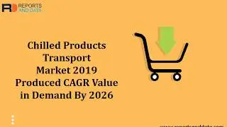 Chilled Products Transport Market Strategic Assessment, Market Growth and Forecasts to 2026