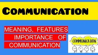 COMMUNICATION MEANING, DEFINITION, FEATURES, IMPORTANCE