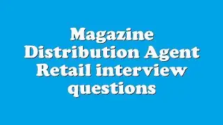 Magazine Distribution Agent Retail interview questions