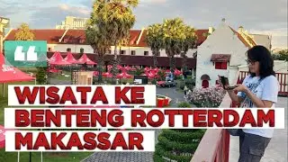 WISATA KE BENTENG ROTTERDAM SULAWESI SELATAN