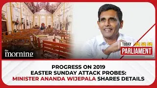 Progress on 2019 Easter Sunday attack probes: Minister Ananda Wijepala shares details | The Morning