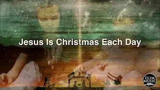 JESUS IS CHRISTMAS EACH DAY by Elim Music Ministry
