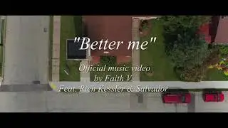 BETTER ME OFFICIAL MUSIC VIDEO FAITH V. FT. RICH KESSLER & SALVADOR