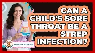 Can a Child's Sore Throat Be a Strep Infection?