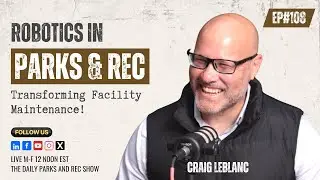 Ep#108 | Robotics in Parks & Rec: Transforming Facility Maintenance with Craig LeBlanc